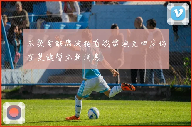 东契奇缺席次轮首战雷迪克回应仍在复健暂无新消息